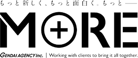 もっと新しく、もっと面白く。もっと---- MORE GENDAI AGENCY INC.|Working with clients to bling it all together