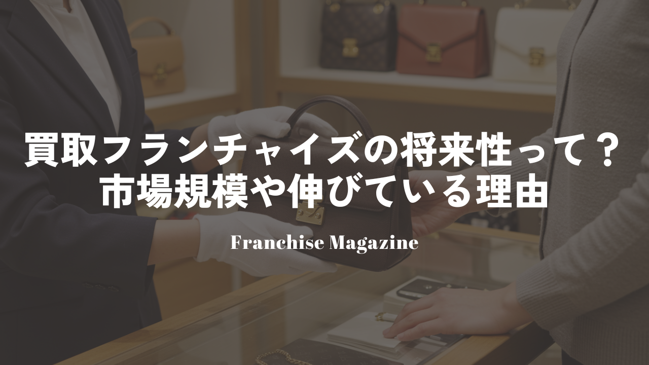 買取フランチャイズの将来性って？市場規模や伸びている理由 | 買取マップマガジン